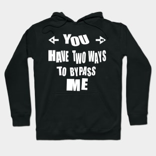 FUNNY SARCASTIC TEXT. YOU HAVE TWO WAYS TO BYPASS ME. Hoodie
